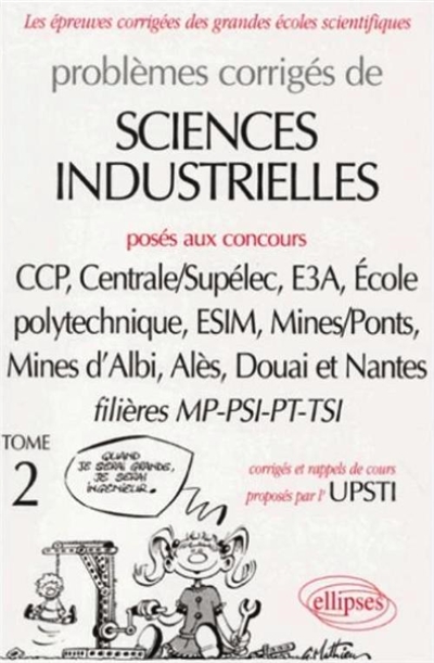 Problèmes corrigés de sciences industrielles posés aux concours CCP, Centrale-Supélec, E3A, Ecole polytechnique, ESIM, Mines-Ponts, Mines d'Albi, Alès, Douai et Nantes : filières MP-PSI-PT-TSI 1999-2000. Vol. 2. Corrigés et rappels de cours