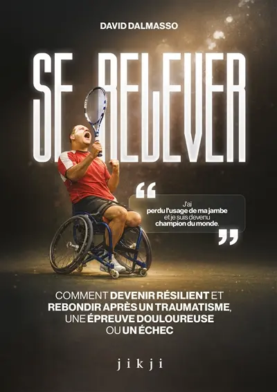 Se relever : comment devenir résilient et rebondir après un traumatisme, une épreuve douloureuse ou un échec