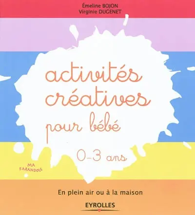Activités créatives pour bébé, 0-3 ans : en plein air ou à la maison