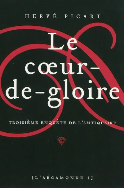 L'Arcamonde. Vol. 3. Le coeur-de-gloire : troisième enquête de l'antiquaire
