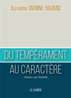 Du tempérament au caractère : comment devenir un leader vertueux : version non illustrée