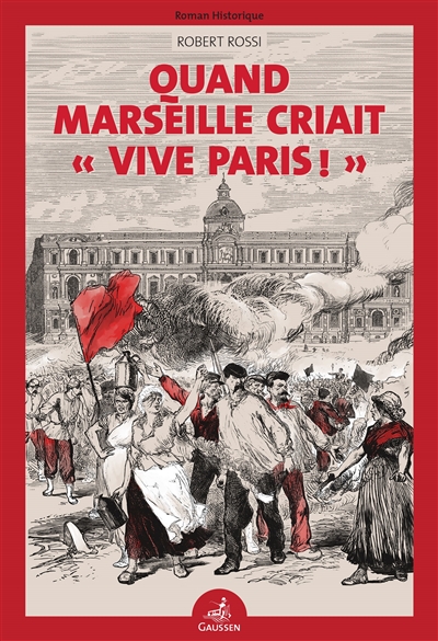 Quand Marseille criait Vive Paris ! : roman historique