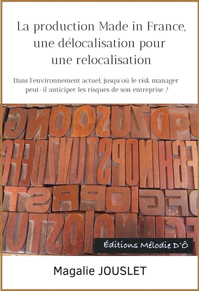 La production Made in France, une délocalisation pour une relocalisation. : Dans l'environnement actuel, jusqu'où le risk manager peut-il anticiper les risques de son entreprise ? Vol. 2