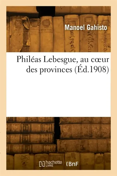 Philéas Lebesgue, au coeur des provinces