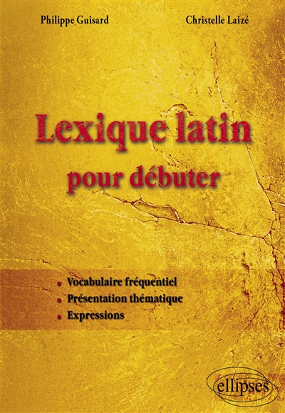Lexique latin pour débuter : vocabulaire fréquentiel, présentation thématique, expressions