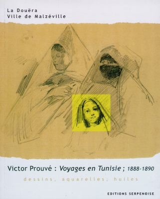 Victor Prouvé, voyages en Tunisie : 1888-1890, dessins, aquarelles, huiles : exposition, Malzéville, La Douëra, 12 mai-27 juin 1999