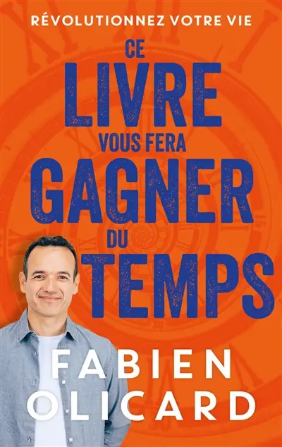Ce livre vous fera gagner du temps : révolutionnez votre vie