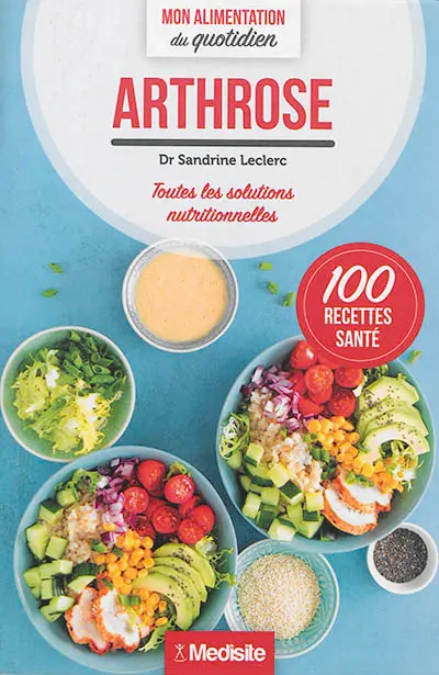 Arthrose : toutes les solutions nutritionnelles : 100 recettes santé
