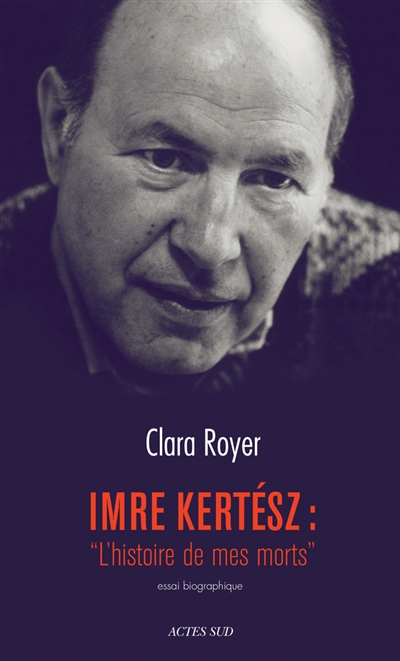 Imre Kertész : l'histoire de mes morts : essai biographique