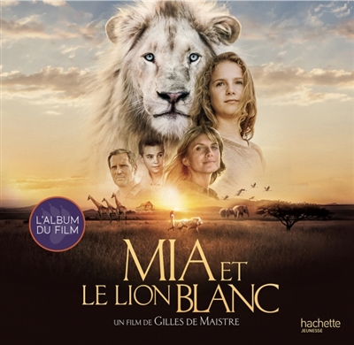 Mia et le lion blanc : l'album du film
