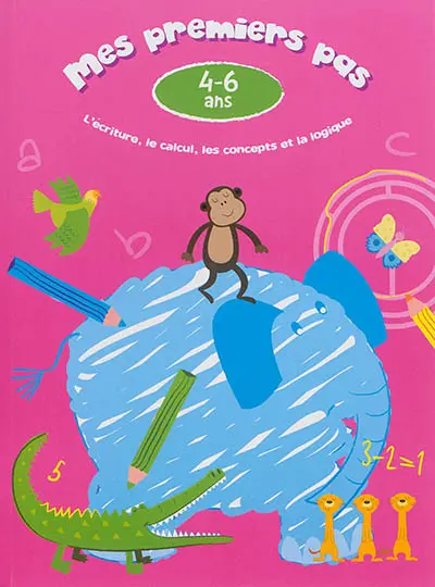 Mes premiers pas, 4-6 ans : éléphant : l'écriture, le calcul, les concepts et la logique