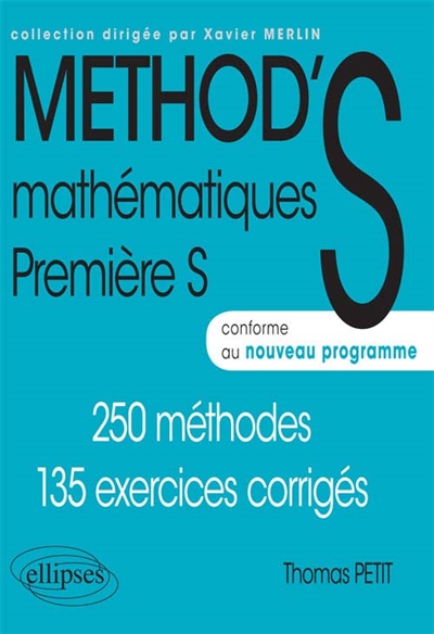 Method'S mathématiques, première S : 250 méthodes,135 exercices corrigés : conforme au nouveau programme