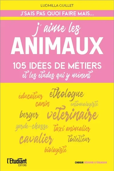 J'aime les animaux : 105 idées de métiers et les études qui y mènent