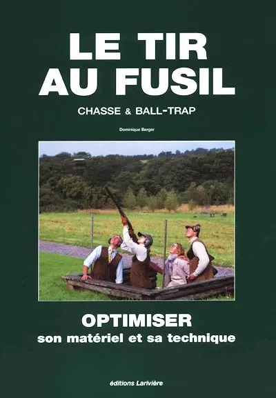 Le tir au fusil : chasse et ball-trap : optimiser son matériel et sa technique