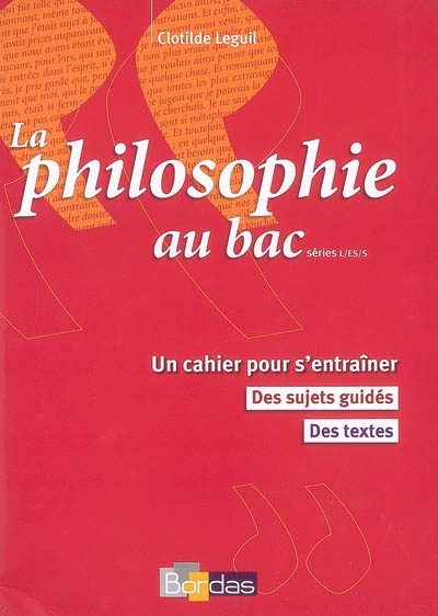 La philosophie au bac, séries L-ES-S : un cahier pour s'entraîner, des sujets guidés, des textes