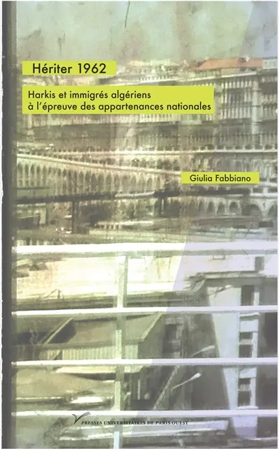 Hériter 1962 : harkis et immigrés algériens à l'épreuve des appartenances nationales