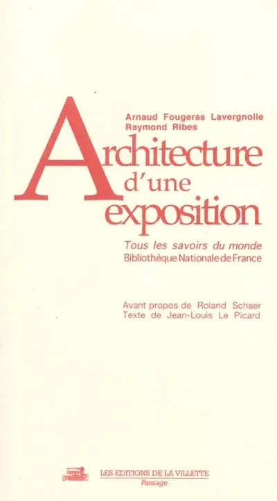 Architecture d'une exposition : Tous les savoirs du monde, Bibliothèque nationale de France : Arnaud Fougeras Lavergnolle, Raymond Ribes
