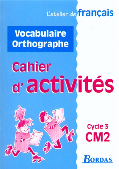 L'atelier de français, cycle 3, CM2 : cahier d'activités vocabulaire et orthographe