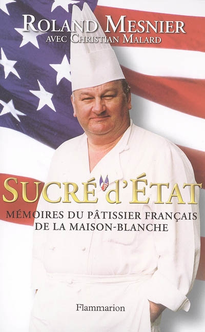 Sucré d'Etat : mémoires du pâtissier français de la Maison-Blanche