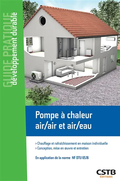 Pompe à chaleur air-air et air-eau : chauffage et rafraîchissement en maison individuelle : conception, mise en oeuvre et entretien, en application de la norme NF DTU 65.16