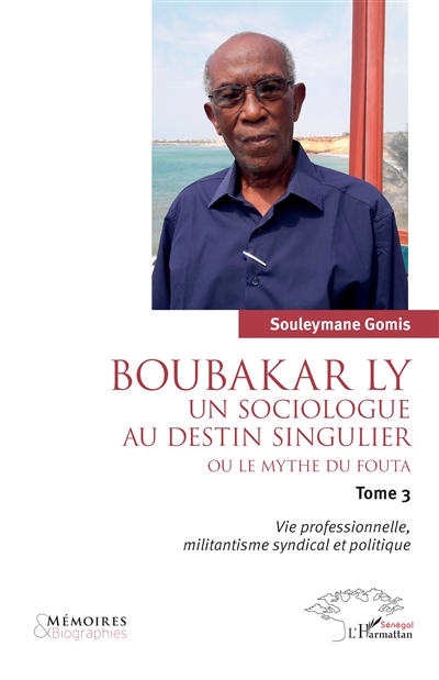 Dialogue avec Boubakar Ly : un sociologue au destin singulier ou le mythe du Fouta. Vol. 3. Vie professionnelle, militantisme syndical et politique