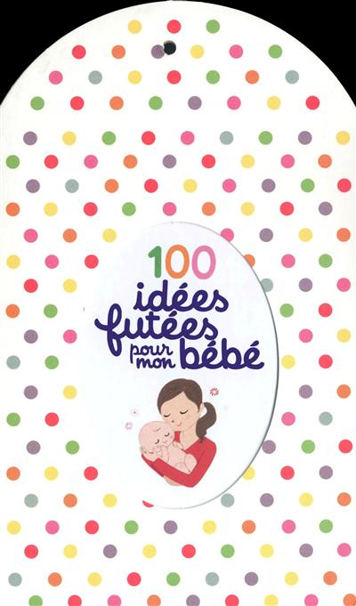 100 idées futées pour mon bébé