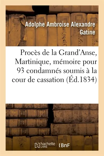 Procès de la Grand'Anse, Martinique. Mémoire pour les 93 condamnés soumis à la cour de cassation