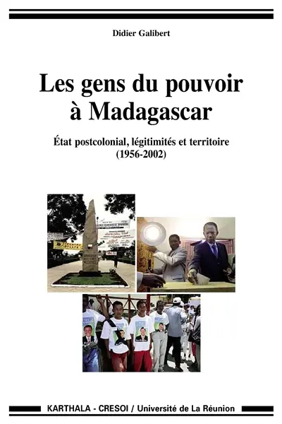 Les gens du pouvoir à Madagascar : Etat postcolonial, légitimités et territoire (1956-2002)