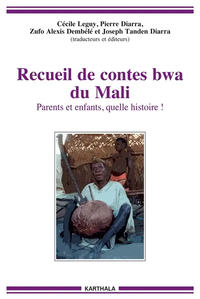 Recueil de contes bwa du Mali : parents et enfants, quelle histoire !