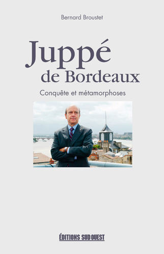 Juppé de Bordeaux : conquête et métamorphoses