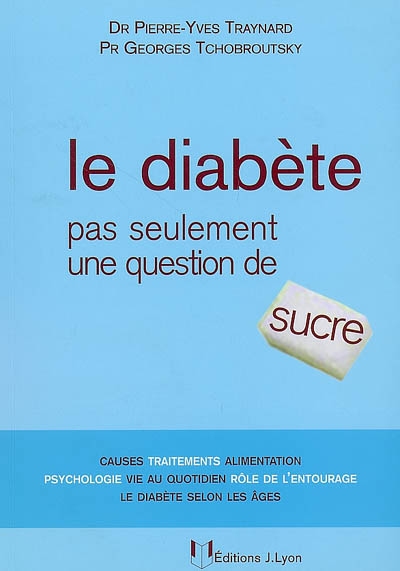 Le diabète : pas seulement une question de sucre : causes, traitements, alimentation, psyschologie, vie au quotidien, rôle de l'entourage, le diabète selon les âges