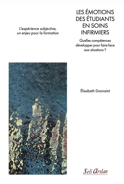 Les émotions des étudiants en soins infirmiers : quelles compétences développer pour faire face aux situations ? : l'expérience subjective, un enjeu pour la formation