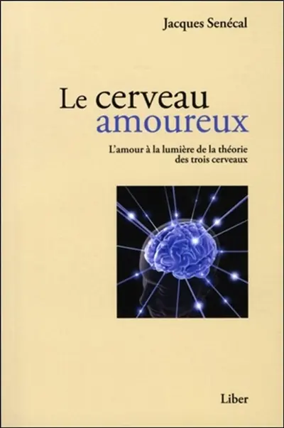 Le cerveau amoureux : l'amour à la lumière de la théorie des trois cerveaux