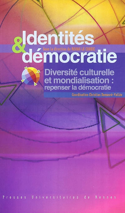 Identités et démocratie : diversité culturelle et mondialisation, repenser la démocratie : rencontres internationales de Rennes