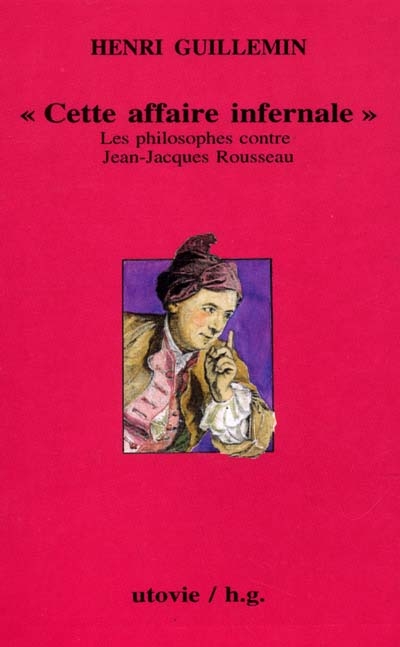 Cahiers Henri Guillemin. Jean-Jacques Rousseau, 2e partie : cette affaire infernale, l'affaire Jean-Jacques Rousseau David Hume 1766