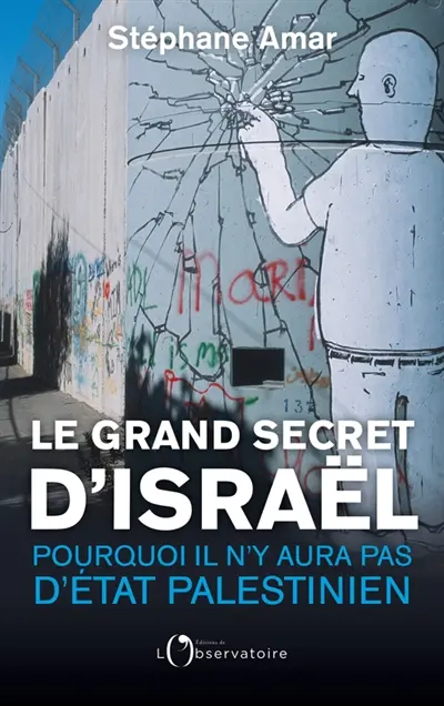Le grand secret d'Israël : pourquoi il n'y aura pas d'Etat palestinien