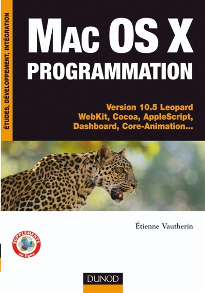 Mac OS X programmation : version 10.5 Léopard, WebKit, Cocoa, AppleScript, Dashboard, Core-Animation...