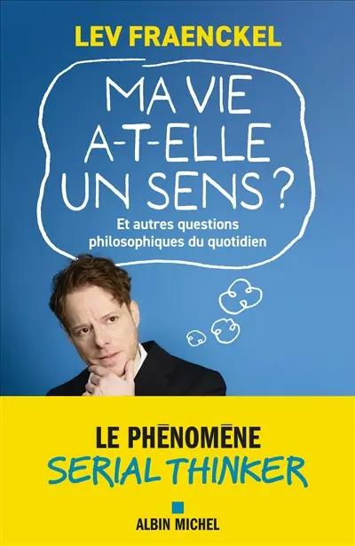 Ma vie a-t-elle un sens ? : et autres questions philosophiques du quotidien