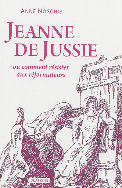Jeanne de Jussie ou Comment résister aux réformateurs