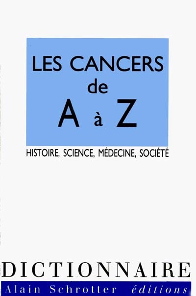 Les cancers de A à Z : histoire, science, médecine, société