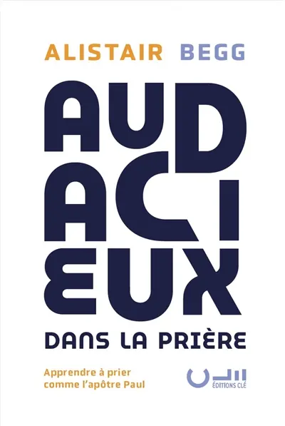 Audacieux dans la prière : apprendre à prier comme l'apôtre Paul
