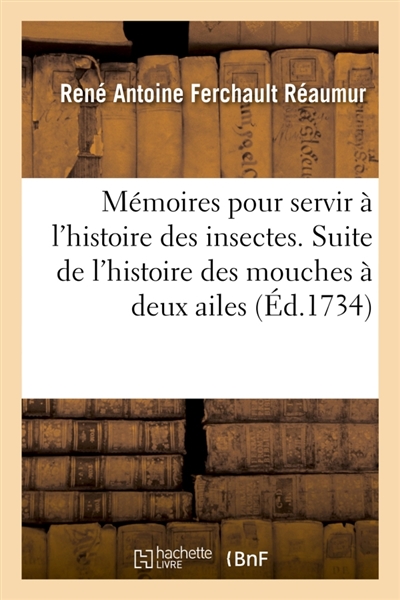 Mémoires pour servir à l'histoire des insectes. Suite de l'histoire des mouches à deux ailes : et l'histoire de plusieurs mouches à quatre ailes
