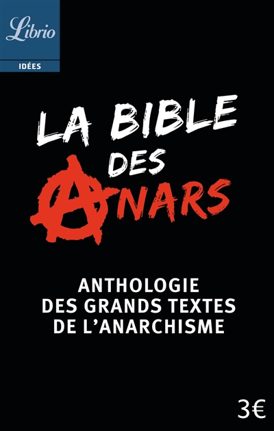 La bible des anars : anthologie des grands textes de l'anarchisme