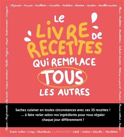 Le livre de recettes qui remplace les autres : sachez cuisiner en toutes circonstances avec ces 35 recettes ! : à faire varier selon vos ingrédients pour vous régaler chaque jour différemment !