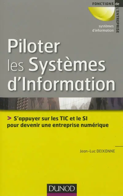 Piloter les systèmes d'information : s'appuyer sur les TIC et le SI pour devenir une entreprise numérique