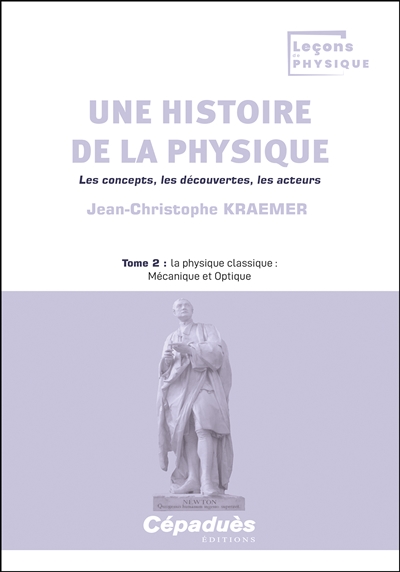 Une histoire de la physique : les concepts, les découvertes, les acteurs. Vol. 2. La physique classique : mécanique et optique