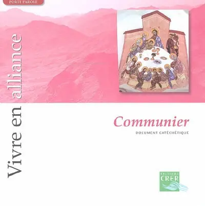 Vivre en alliance. Vol. 2006. Communier : document catéchétique