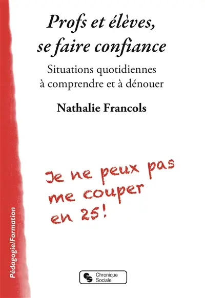 Profs et élèves, se faire confiance : situations quotidiennes à comprendre et à dénouer