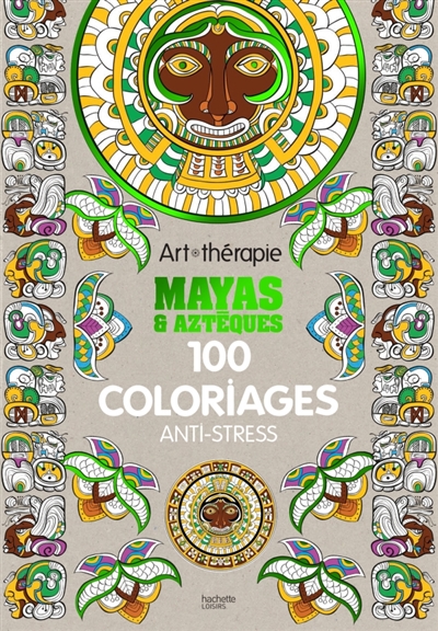 Mayas & Aztèques : 100 coloriages anti-stress