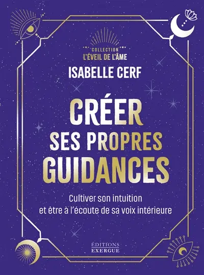 Créer ses propres guidances : cultiver son intuition et être à l'écoute de sa voix intérieure